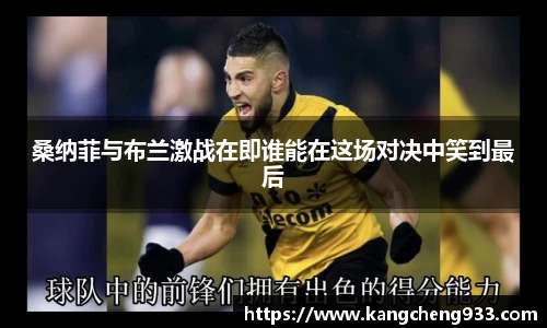 桑纳菲与布兰激战在即谁能在这场对决中笑到最后