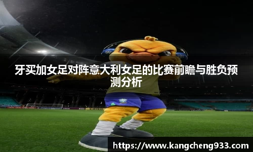 牙买加女足对阵意大利女足的比赛前瞻与胜负预测分析